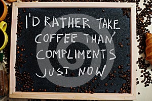 I`d rather take coffee than compliments just now. Words on blackboard flat lay