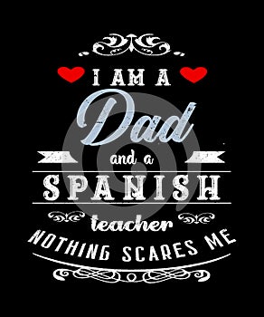 I am a dad and Spanish teacher nothing scares me graphic