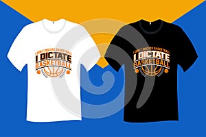 I do not discuss basketball I dictate basketball T Shirt Design