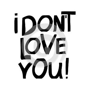 I do not love you. Ink font in modern scandinavian style. Isolated lettering on white background. Sarcastic phrase. Vector stock