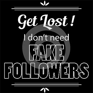 I do not need fake followers Funny Quote