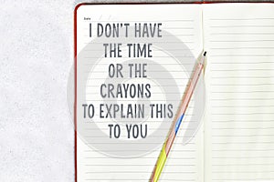 i don\'t have the time or the crayons to explain this to you quote on notebook
