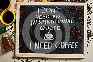 I don`t need an inspirational quote, i need coffee. Words on blackboard flat lay