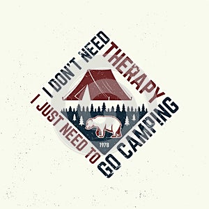 I don`t need therapy i just need to go camping. Outdoor adventure. Vector. Concept for shirt or logo, print, stamp