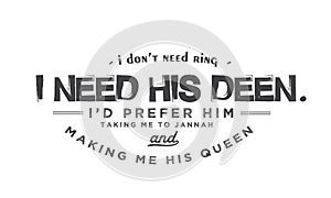 I donâ€™t need ring. I need his deen. Iâ€™d prefer him taking me to Jannah and making me his queen