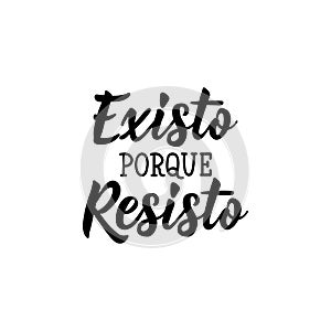 I exist because I resist - in Spanish. Lettering. Ink illustration. Modern brush calligraphy