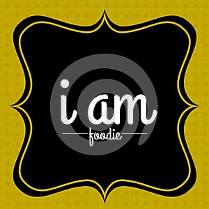 I am foodie typography - quote for food lovers