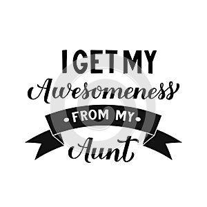 I get my awesomeness from my aunt calligraphy hand lettering. Funny family quote for kids clothes. Vector illustration photo