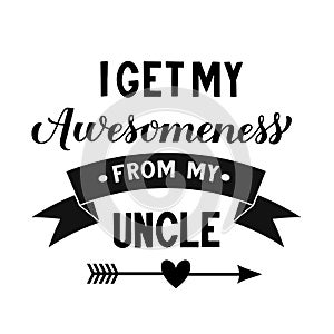 I get my awesomeness from my uncle calligraphy hand lettering. Funny family quote for kids clothes. Vector illustration photo