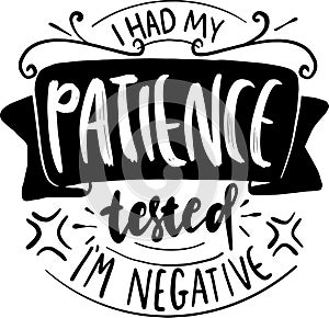 I Had My Patience Tested I`m Negative