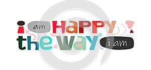 I am happy the way I am affirmation vector words. Life quotes phrase.