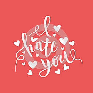 I hate you love you heart funny romantic calligraphy lettering, t-shirt, poster print, vector illustration