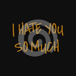 I hate you so much. Inspiring typography, art quote with black gold background