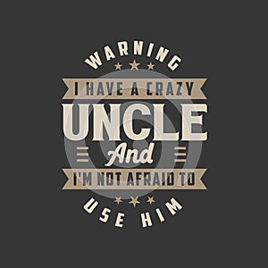 I have a crazy Uncle And I\'m not afraid to use him, Best Typography design for uncle