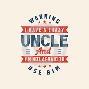 I have a crazy Uncle And I\'m not afraid to use him, Best Typography design for uncle