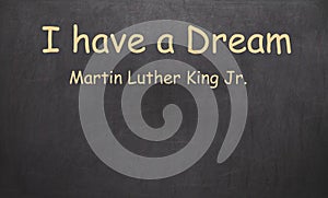 I have a dream and Martin Luther King, Jr. written in chalk on a