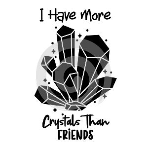 I Have More Crystals Than Friends. Crystal Typography, Crystal T-shirt Design, Printable Crystal Design for a mug, tee,poster