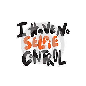 I have no selfie control. Wordplay. Humorous hand written quote. Vector.