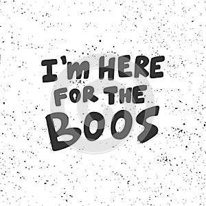 I am here foe the Boos. Halloween Sticker for social media content. Vector hand drawn illustration design.