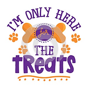 I am only here for the treats - words with dog footprint.