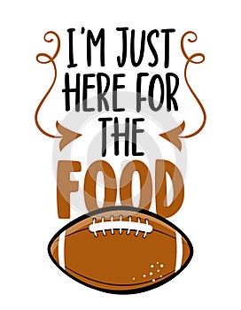 I am just here for the food - football season - Hand drawn illustration. Autumn color poster.