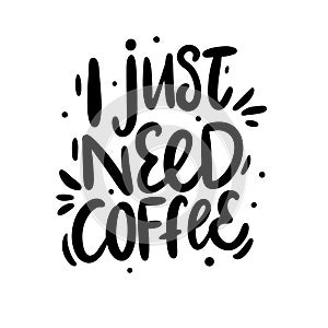 I just need coffee hand drawn lettering. Modern brush caligraphy