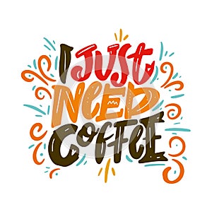 I just need coffee phrase hand drawn lettering. Modern brush caligraphy. Vector illustration