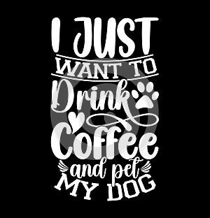 I Just Want To Drink Coffee And Pet My Dog, I Love Coffee Vintage Design, Coffee And Pet Funny Dog Gift