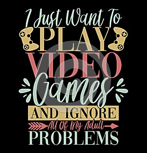 I Just Want To Play Video Games And Ignore All Of My Adult Problems, Game Controller, Funny Games, Play Video Sports Shirt