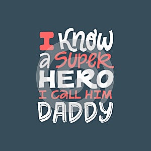 I know a superhero, I call him Daddy. Hand written lettering quote. Happy fathers day vector typography. Modern hand