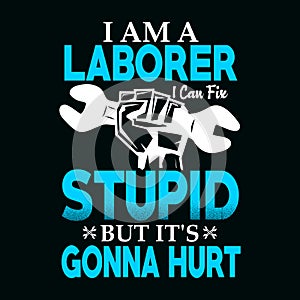 I am a laborer, I can fix stupid but it\'s gonna hurt, labor day typography t shirt design