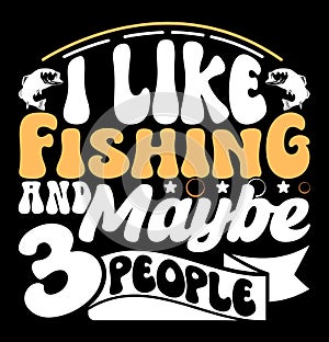 i like fishing and maybe 3 people, typography fisherman graphic fishing badge fishing vector design