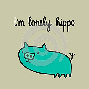 I am lonely hippo hand drawn illustration with sad hippo