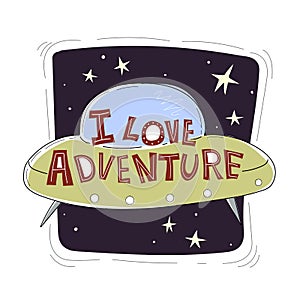 I love adventure. Cute cartoon ufo with the inscription, stars, decor elements, dots, lines, on a dark stylized sky.