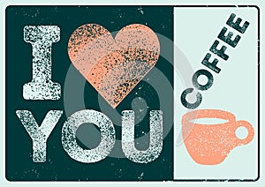 I love Coffee. Coffee typographical vintage style grunge poster design with letterpress effect. Retro  illustration.