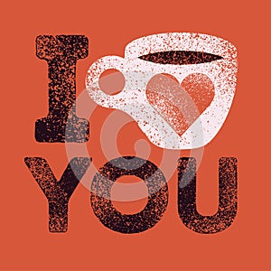 I love Coffee. Coffee typographical vintage style grunge poster design with letterpress effect. Retro vector illustration.