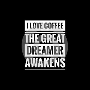 i love coffee the great dreamer awakens simple typography