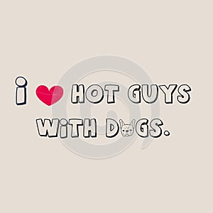 I love hot guys with dogs- Dog Lover T-shirt