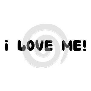 I love me. Handwritten roundish lettering isolated on white background.