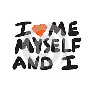 I love me, myself and I. Funny hand written poster. Wordplay. Vector