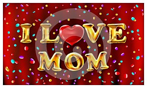 I love mom, gold ballons and red heart font type with heart sign. vector red background color confetti