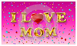 I love mom, gold ballons and red heart font type with heart sign. vector pink background colorfull confetti