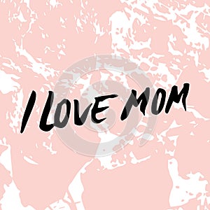 I love mom. Happy Mother`s Day Greeting Card. Black Brush lettering