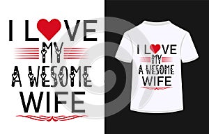 I love my awesome wife,t shirt design typography vector illustration.