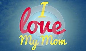 I love my mom greetings card design, mothers Day concept