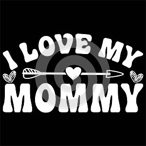 I Love My Mommy, Mother\'s day shirt print template Typography design