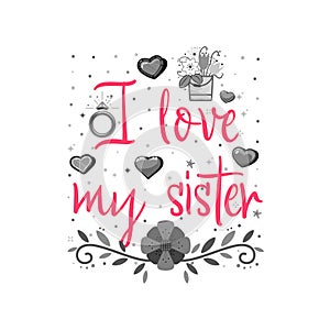 I love my sister. Slogan about love, suitable as a Valentine`s Day postcard and template t shirt