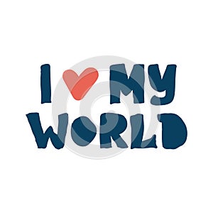 I love my world lettering phrase quote. vector illustration. Hand drawn quote. Earth day concept. lettering phrase. Perfect design