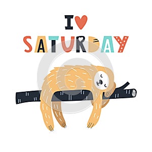 I love saturdsy - Cute and fun kids hand drawn nursery poster with sloth animal and lettering. Color vector illustration.