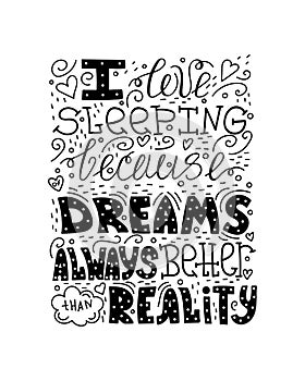 I love sleeping because of dreams always better than reality